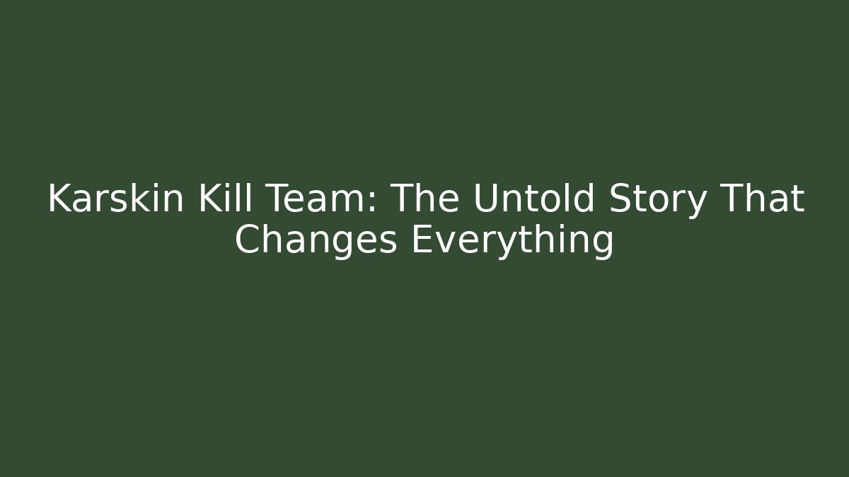 Karskin Kill Team: The Untold Story That Changes Everything