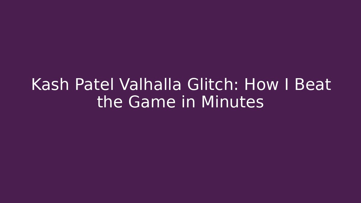 Kash Patel Valhalla Glitch: How I Beat the Game in Minutes