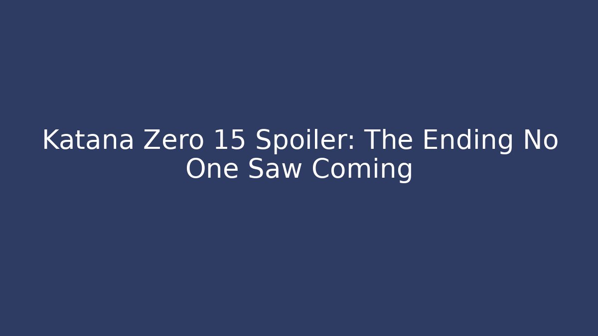 Katana Zero 15 Spoiler: The Ending No One Saw Coming