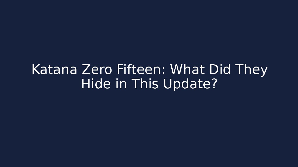 Katana Zero Fifteen: What Did They Hide in This Update?