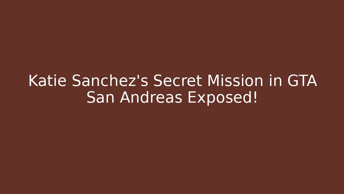 Katie Sanchez's Secret Mission in GTA San Andreas Exposed!
