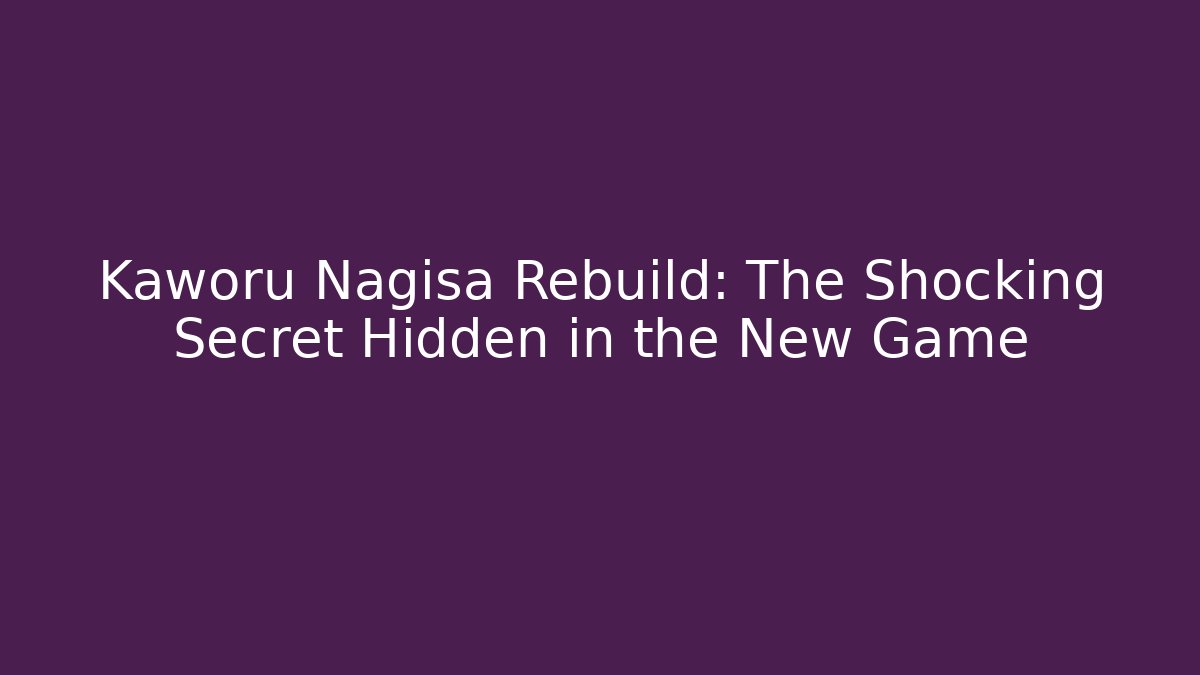 Kaworu Nagisa Rebuild: The Shocking Secret Hidden in the New Game