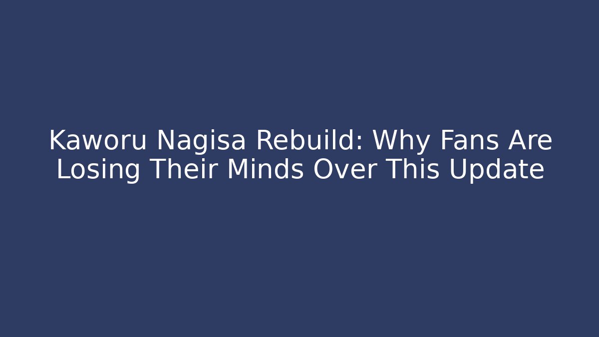 Kaworu Nagisa Rebuild: Why Fans Are Losing Their Minds Over This Update - Felix Cat Insurance
