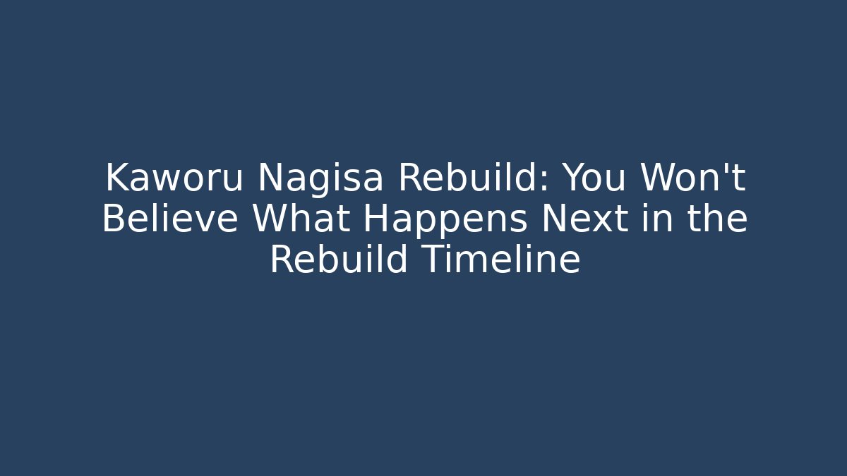 Kaworu Nagisa Rebuild: You Won't Believe What Happens Next in the Rebuild Timeline