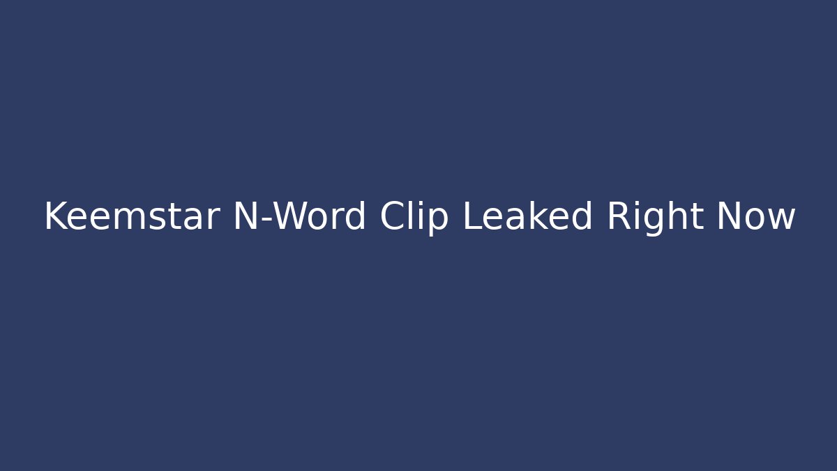 Keemstar N-Word Clip Leaked Right Now