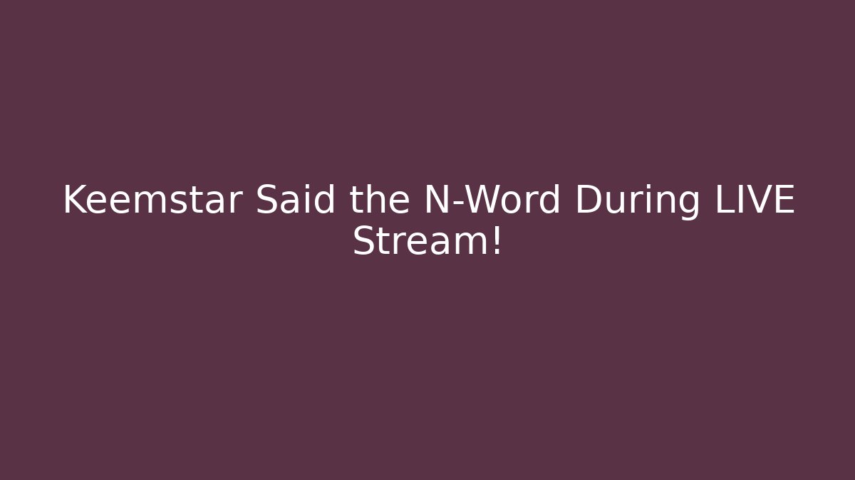 Keemstar Said the N-Word During LIVE Stream!