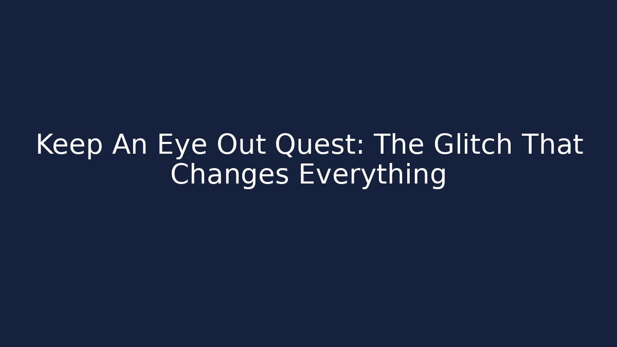 Keep An Eye Out Quest: The Glitch That Changes Everything