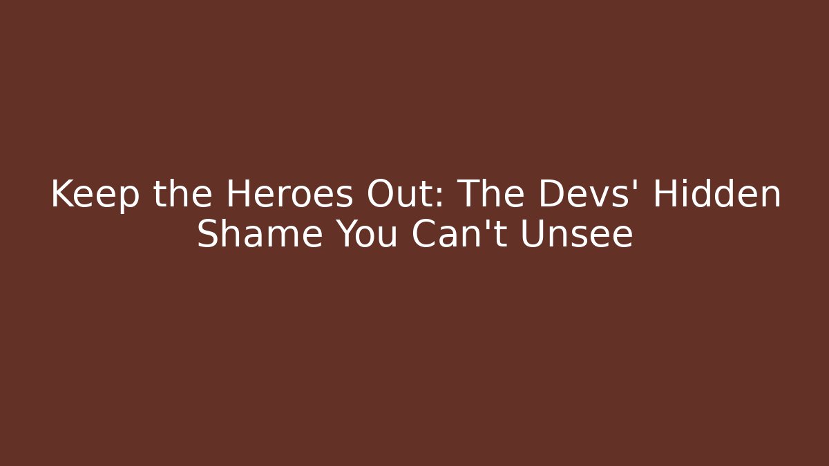 Keep the Heroes Out: The Devs' Hidden Shame You Can't Unsee