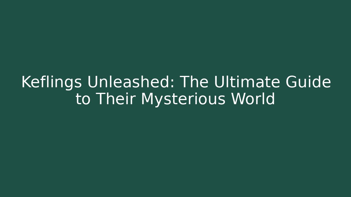 Keflings Unleashed: The Ultimate Guide to Their Mysterious World