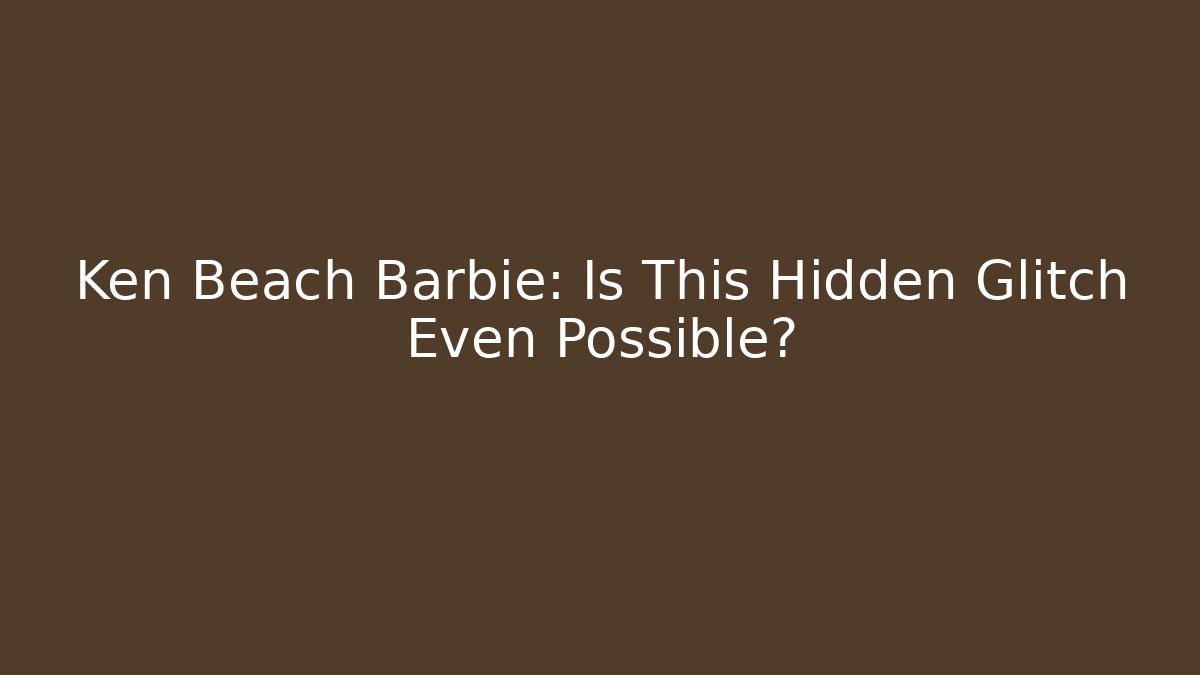 Ken Beach Barbie: Is This Hidden Glitch Even Possible?