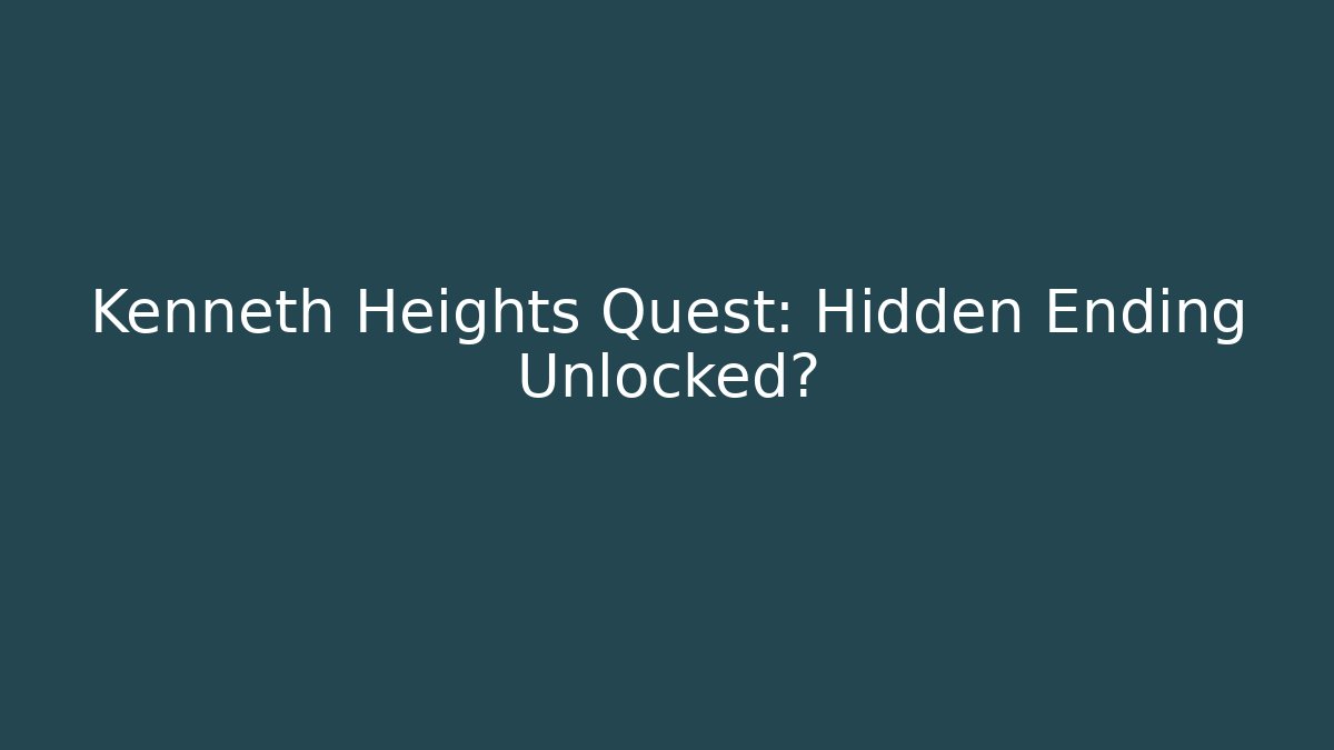 Kenneth Heights Quest: Hidden Ending Unlocked?