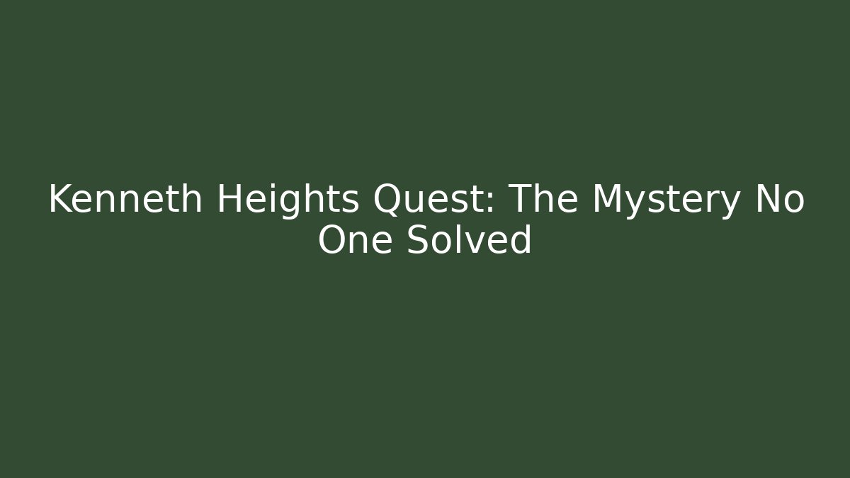 Kenneth Heights Quest: The Mystery No One Solved