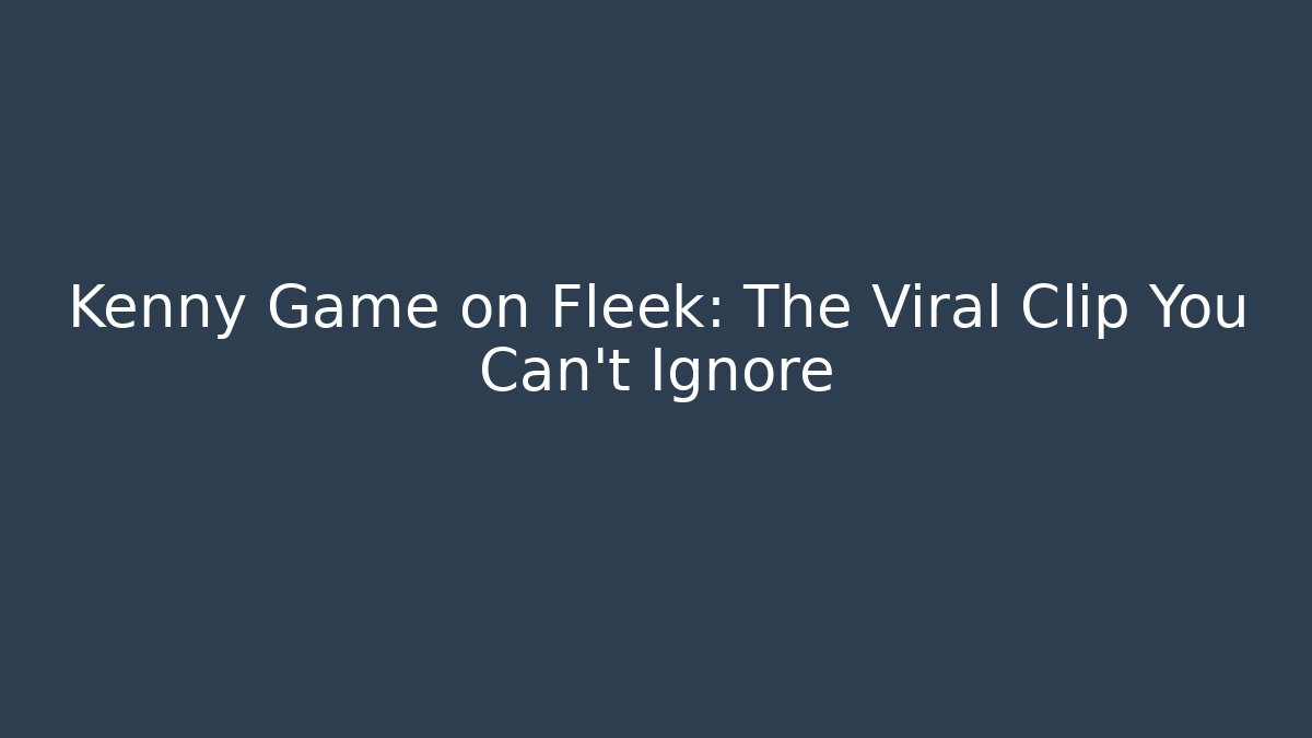 Kenny Game on Fleek: The Viral Clip You Can’t Ignore