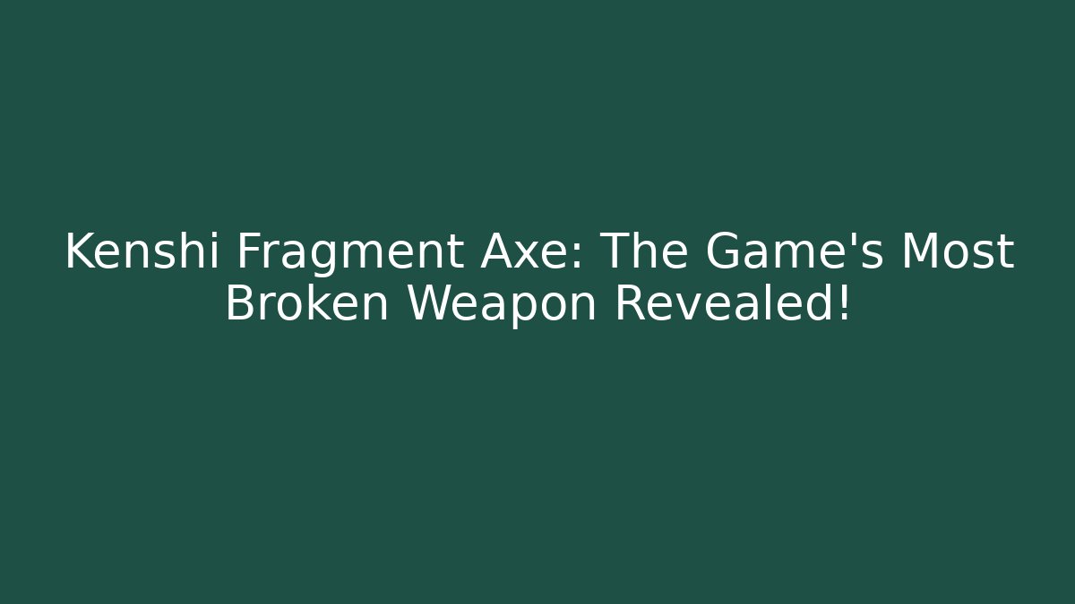 Kenshi Fragment Axe: The Game's Most Broken Weapon Revealed!