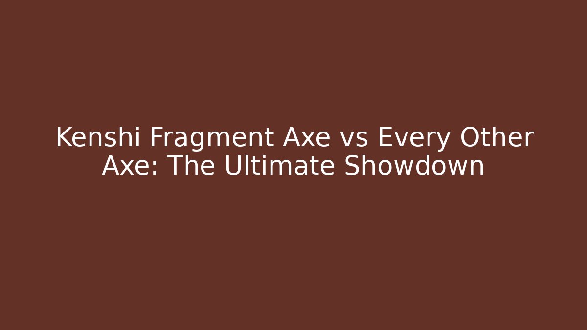 Kenshi Fragment Axe vs Every Other Axe: The Ultimate Showdown