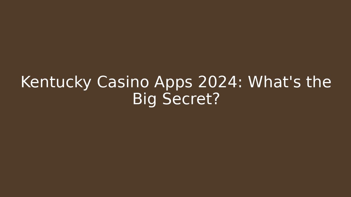 Kentucky Casino Apps 2024: What's the Big Secret?