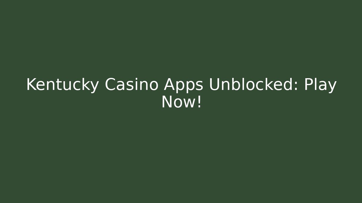 Kentucky Casino Apps Unblocked: Play Now!