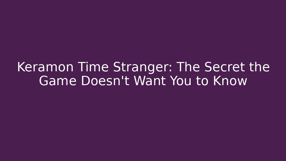 Keramon Time Stranger: The Secret the Game Doesn't Want You to Know