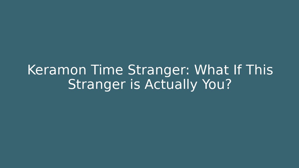 Keramon Time Stranger: What If This Stranger is Actually You?