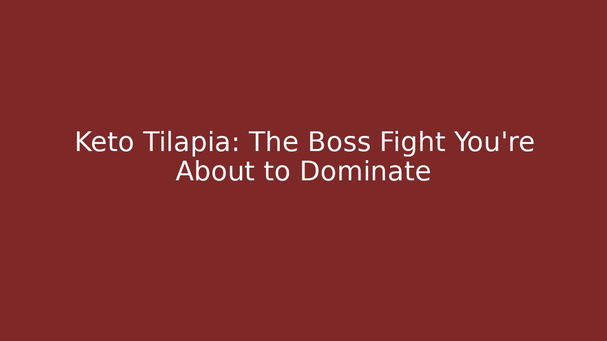 Keto Tilapia: The Boss Fight You're About to Dominate