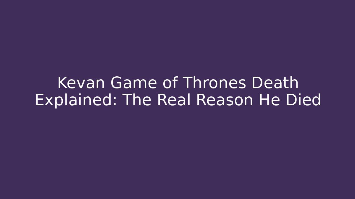 Kevan Game of Thrones Death Explained: The Real Reason He Died