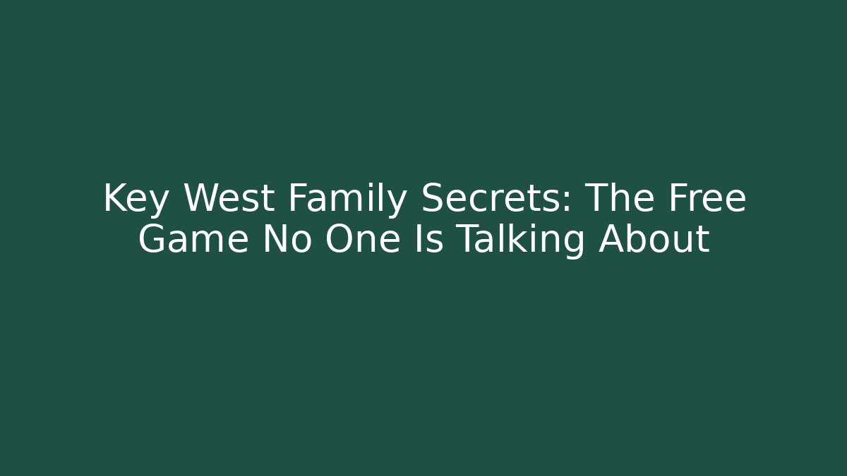 Key West Family Secrets: The Free Game No One Is Talking About
