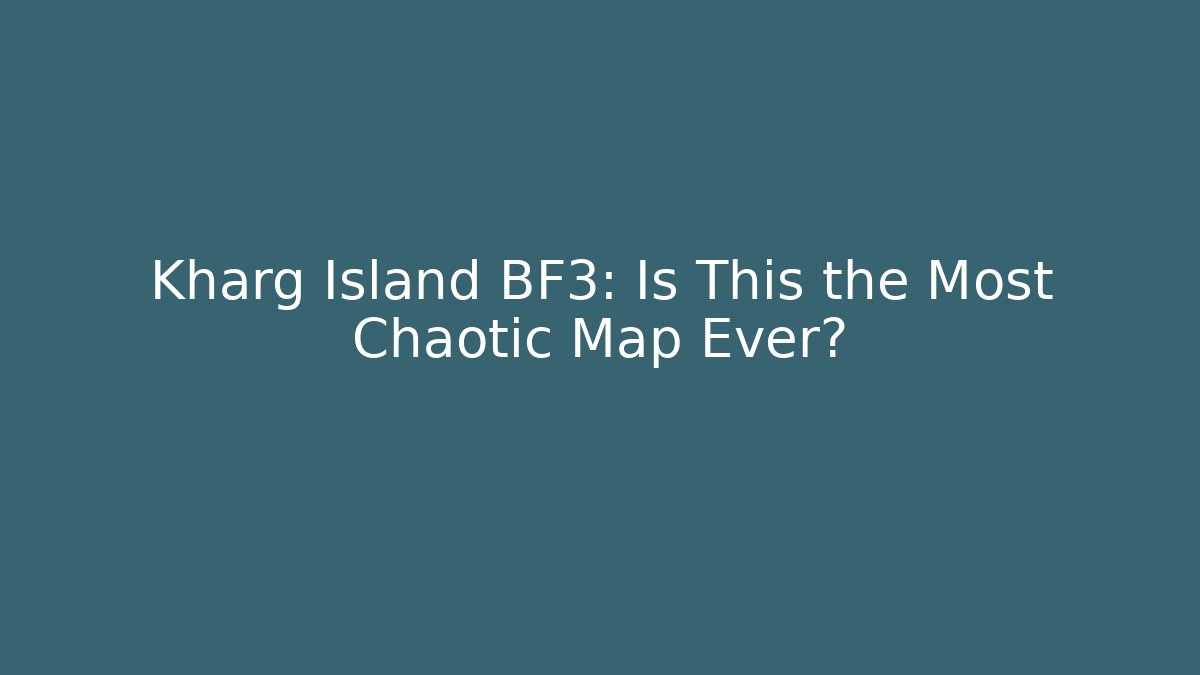 Kharg Island BF3: Is This the Most Chaotic Map Ever?