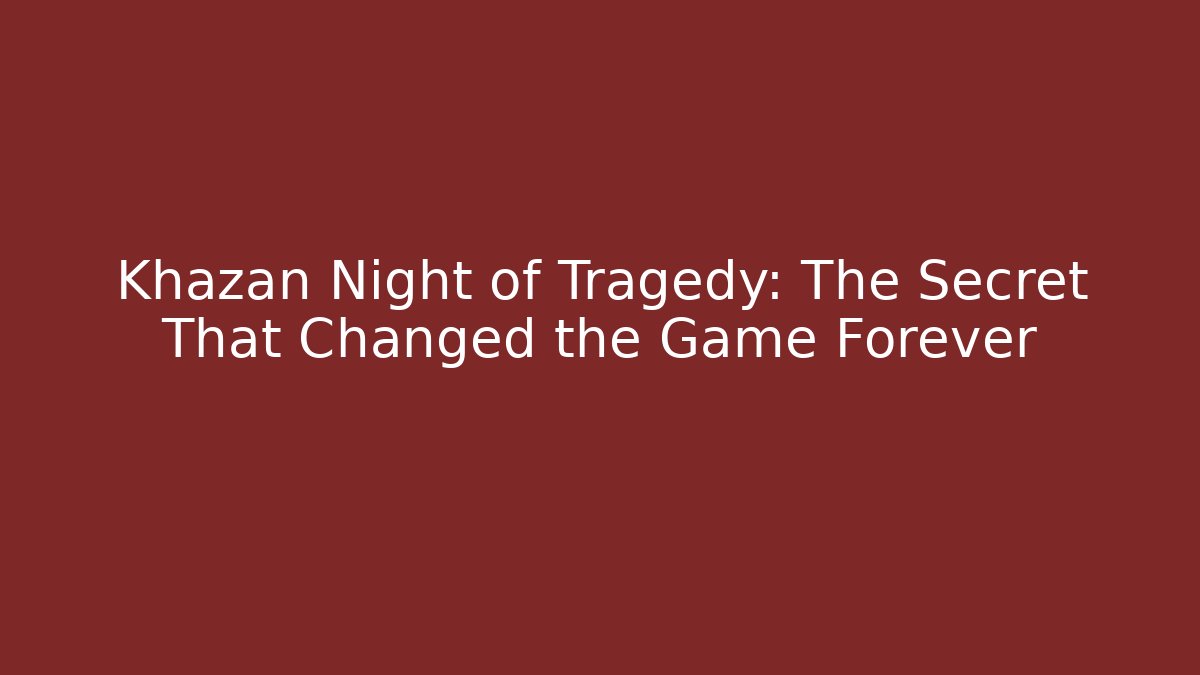 Khazan Night of Tragedy: The Secret That Changed the Game Forever