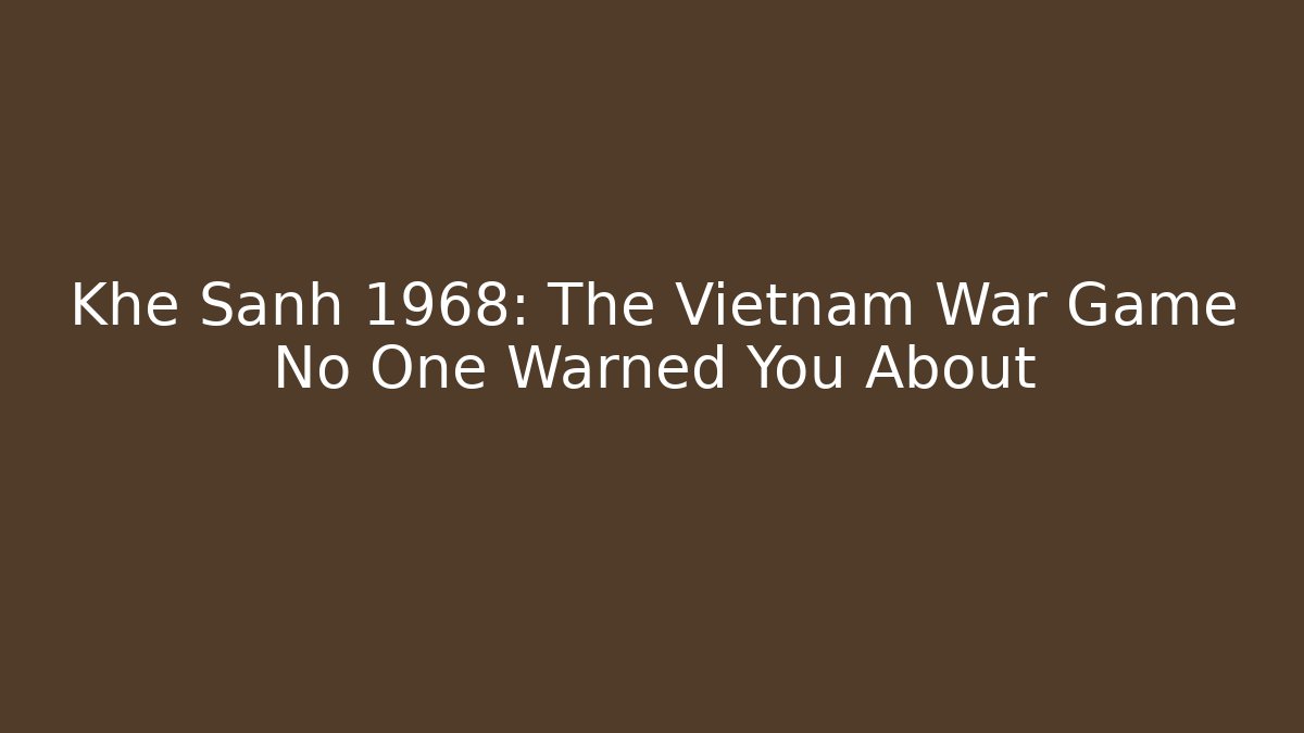 Khe Sanh 1968: The Vietnam War Game No One Warned You About