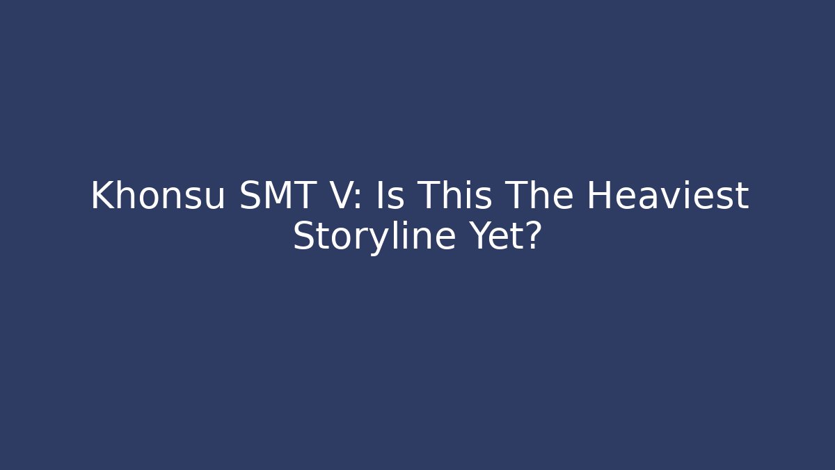 Khonsu SMT V: Is This The Heaviest Storyline Yet?