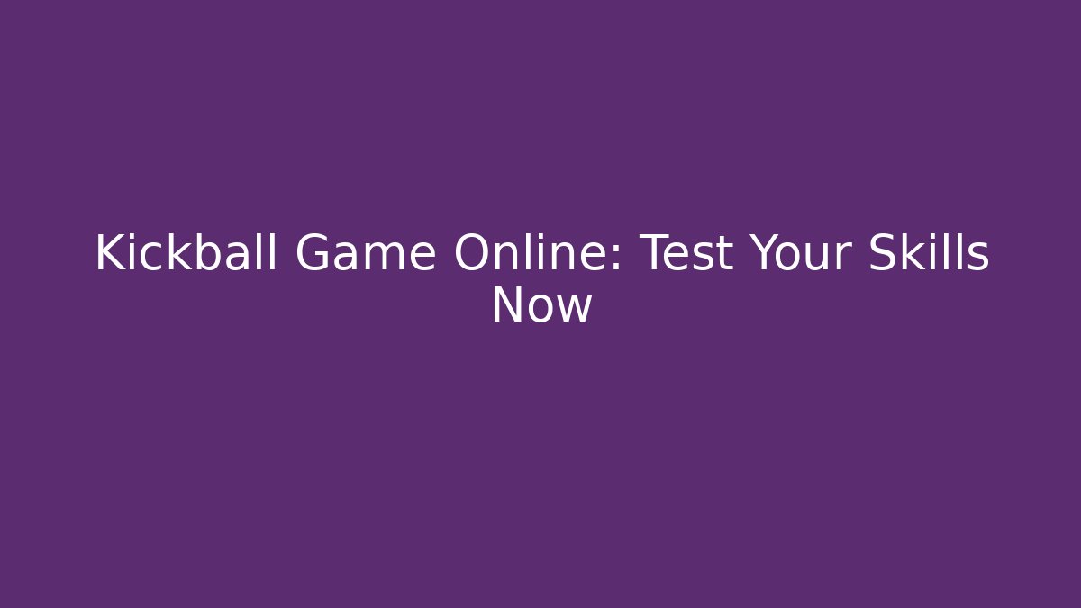 Kickball Game Online: Test Your Skills Now