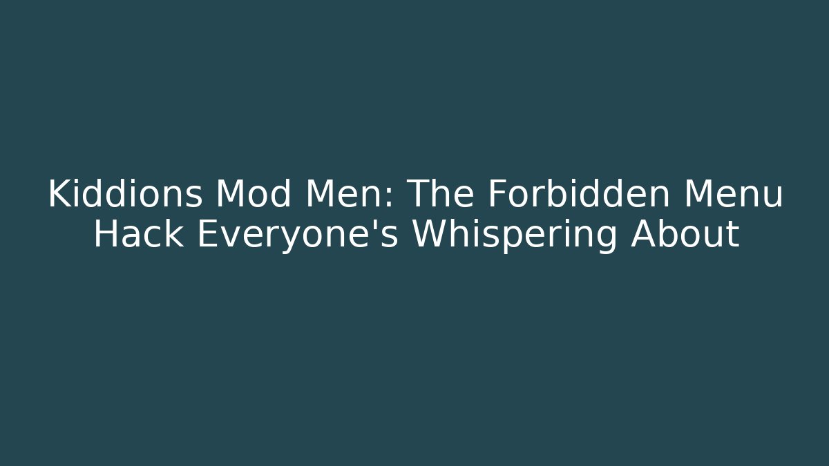 Kiddions Mod Men: The Forbidden Menu Hack Everyone's Whispering About