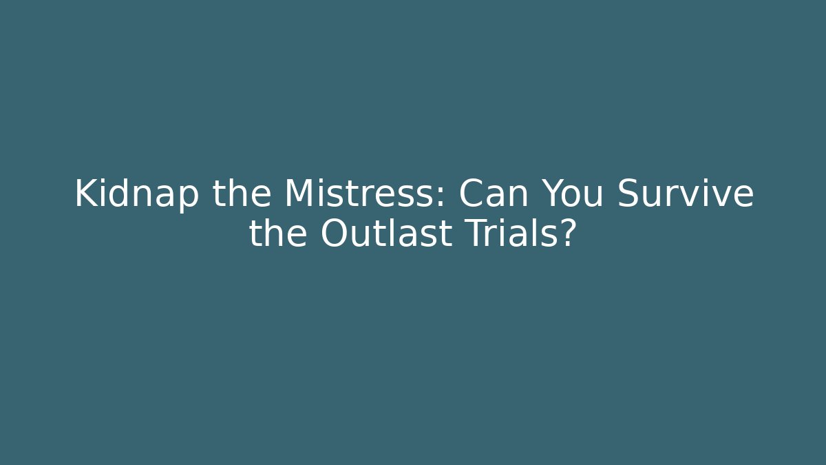 Kidnap the Mistress: Can You Survive the Outlast Trials?
