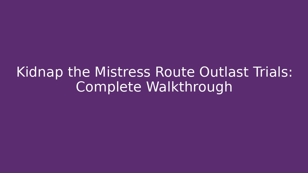 Kidnap the Mistress Route Outlast Trials: Complete Walkthrough