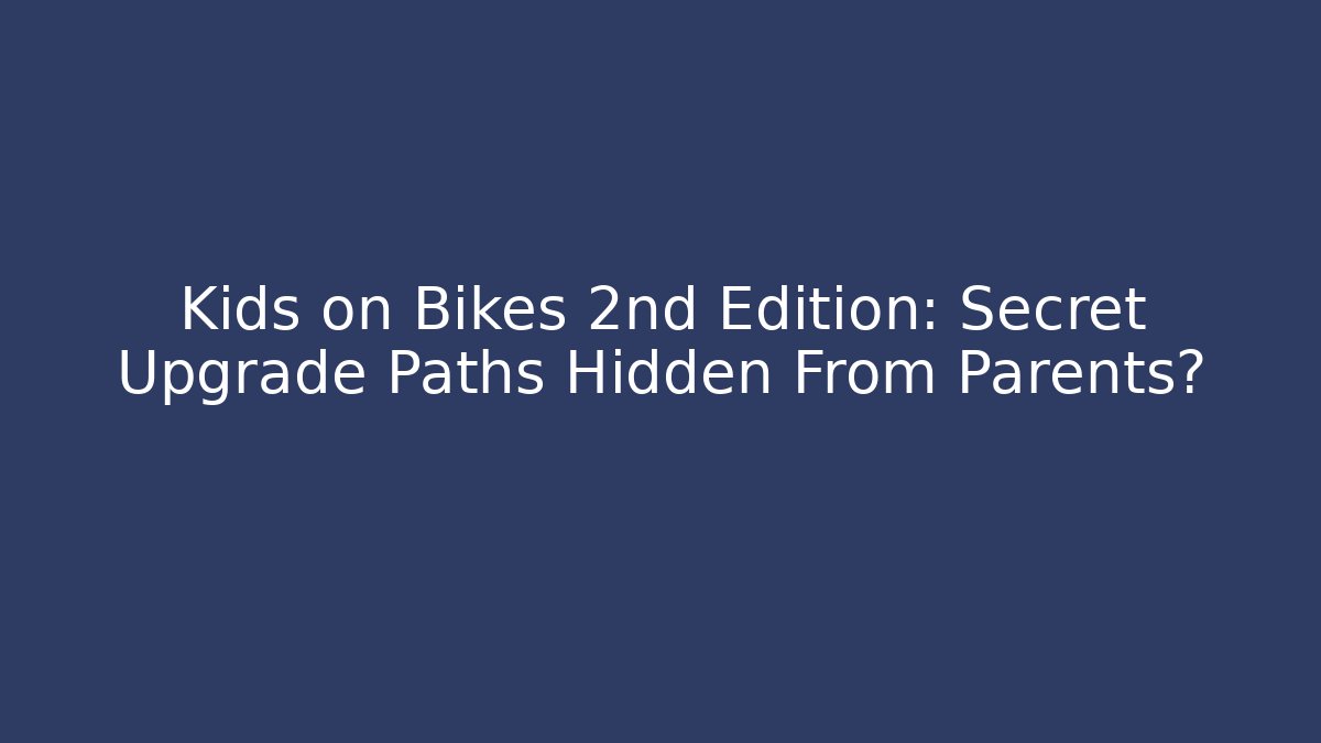 Kids on Bikes 2nd Edition: Secret Upgrade Paths Hidden From Parents?