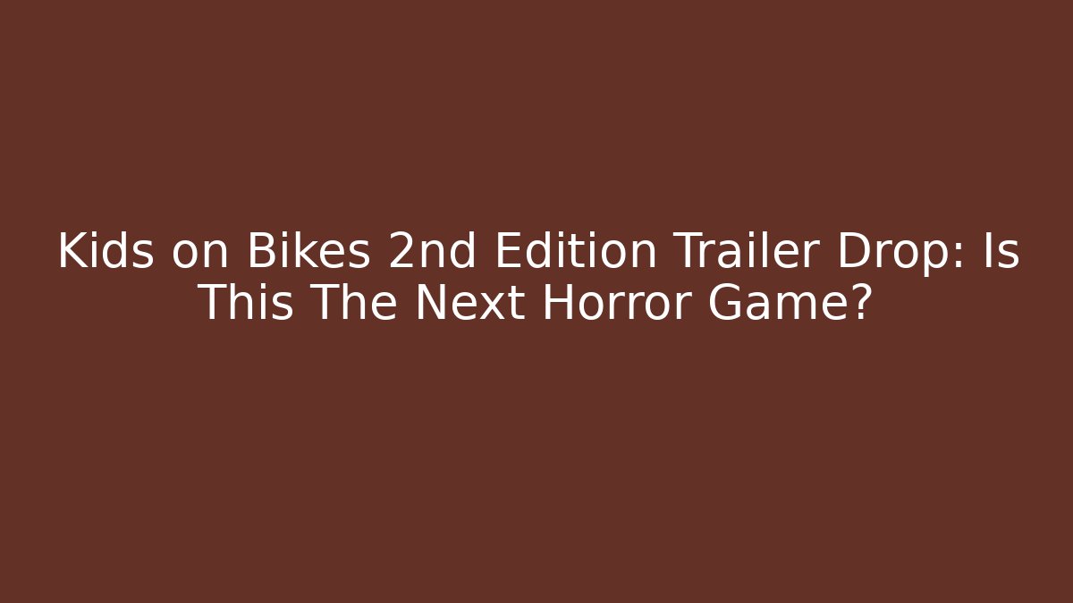 Kids on Bikes 2nd Edition Trailer Drop: Is This The Next Horror Game?