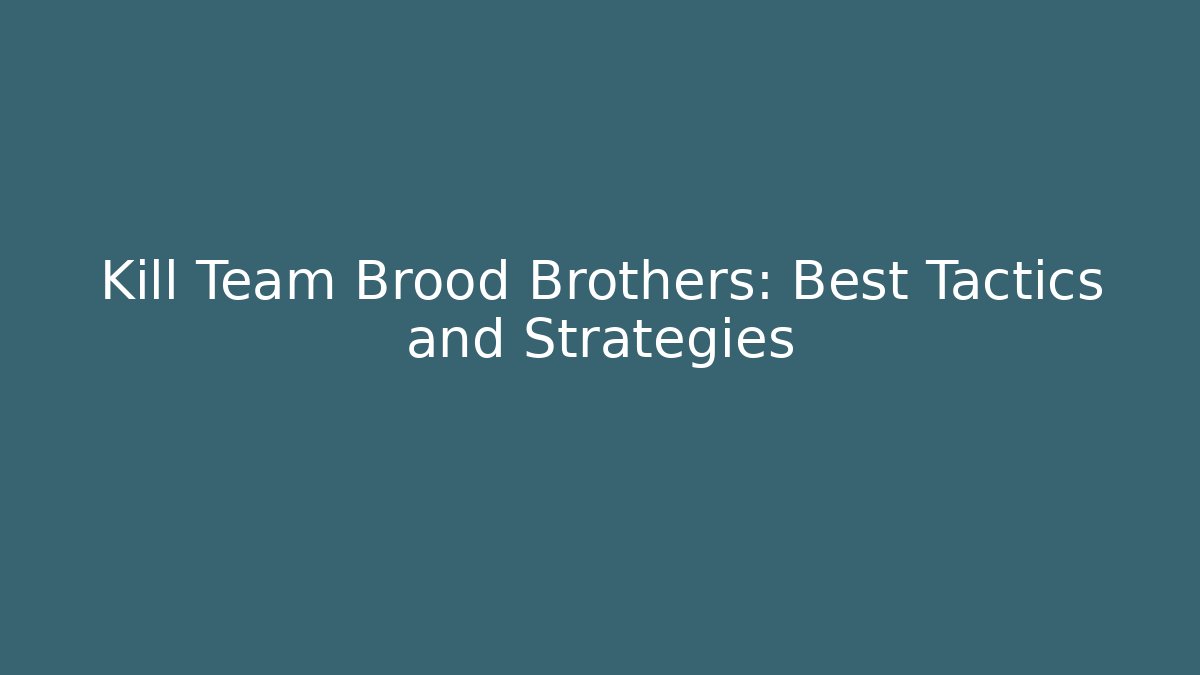 Kill Team Brood Brothers: Best Tactics and Strategies
