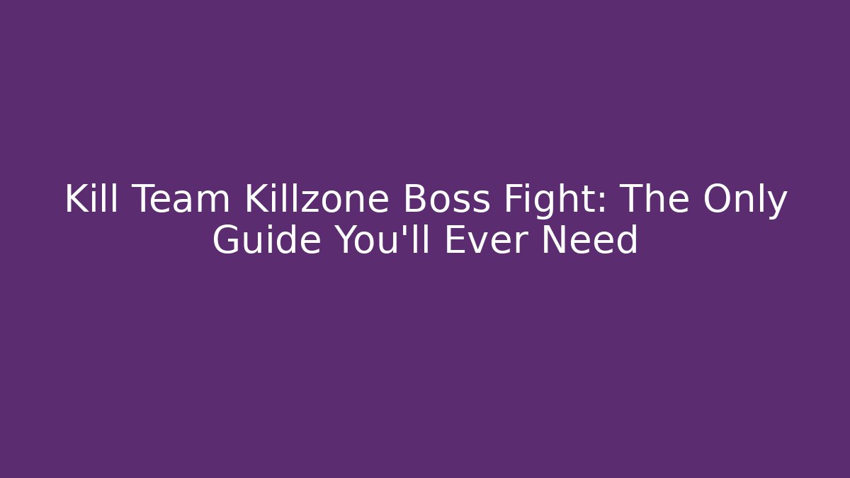 Kill Team Killzone Boss Fight: The Only Guide You'll Ever Need