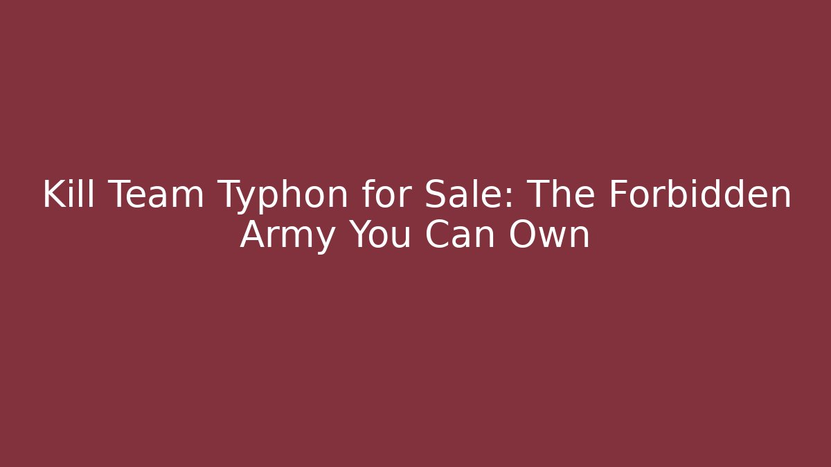 Kill Team Typhon for Sale: The Forbidden Army You Can Own
