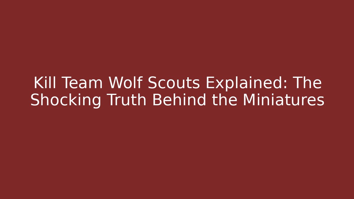 Kill Team Wolf Scouts Explained: The Shocking Truth Behind the Miniatures - Felix Cat Insurance