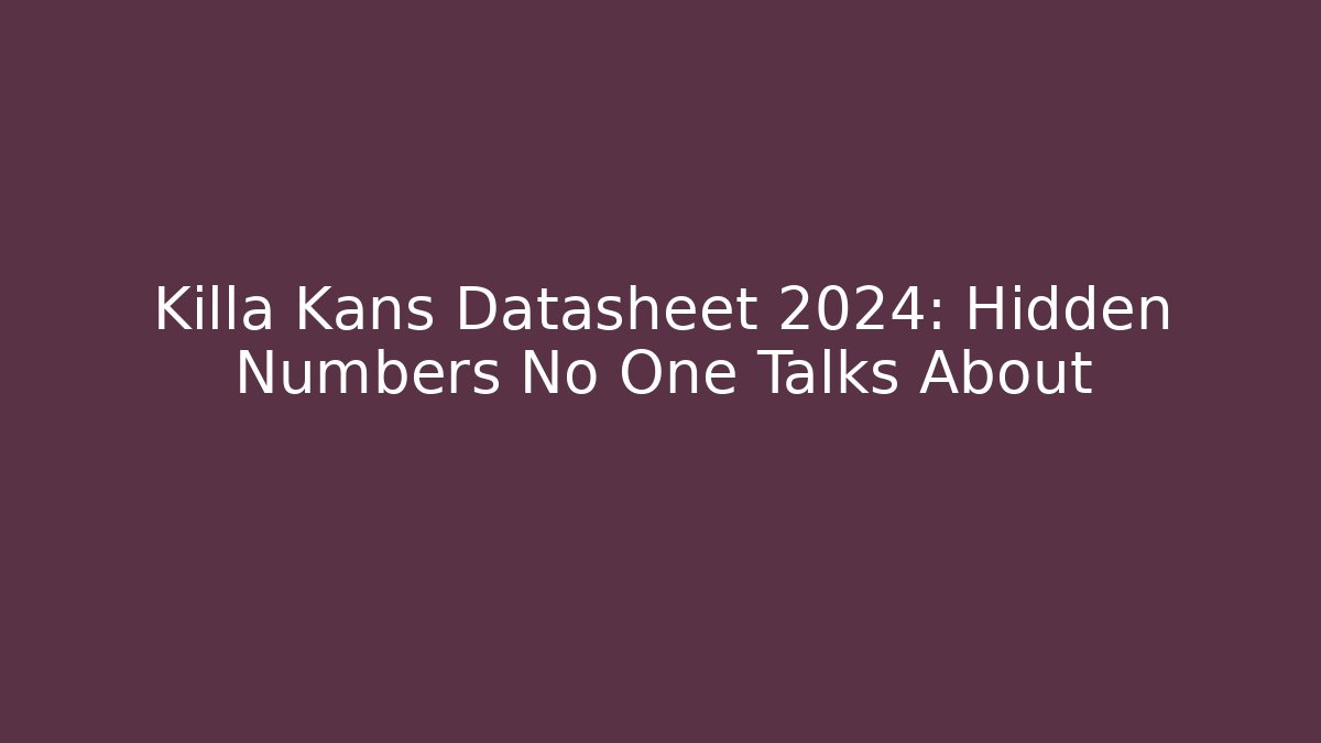 Killa Kans Datasheet 2024: Hidden Numbers No One Talks About
