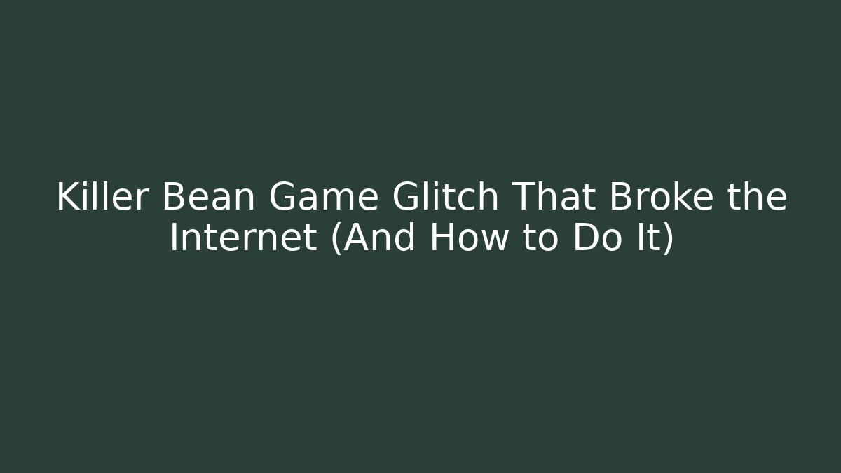 Killer Bean Game Glitch That Broke the Internet (And How to Do It)