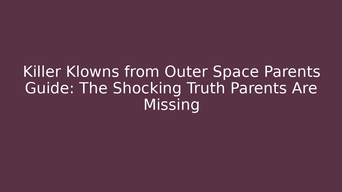 Killer Klowns from Outer Space Parents Guide: The Shocking Truth Parents Are Missing