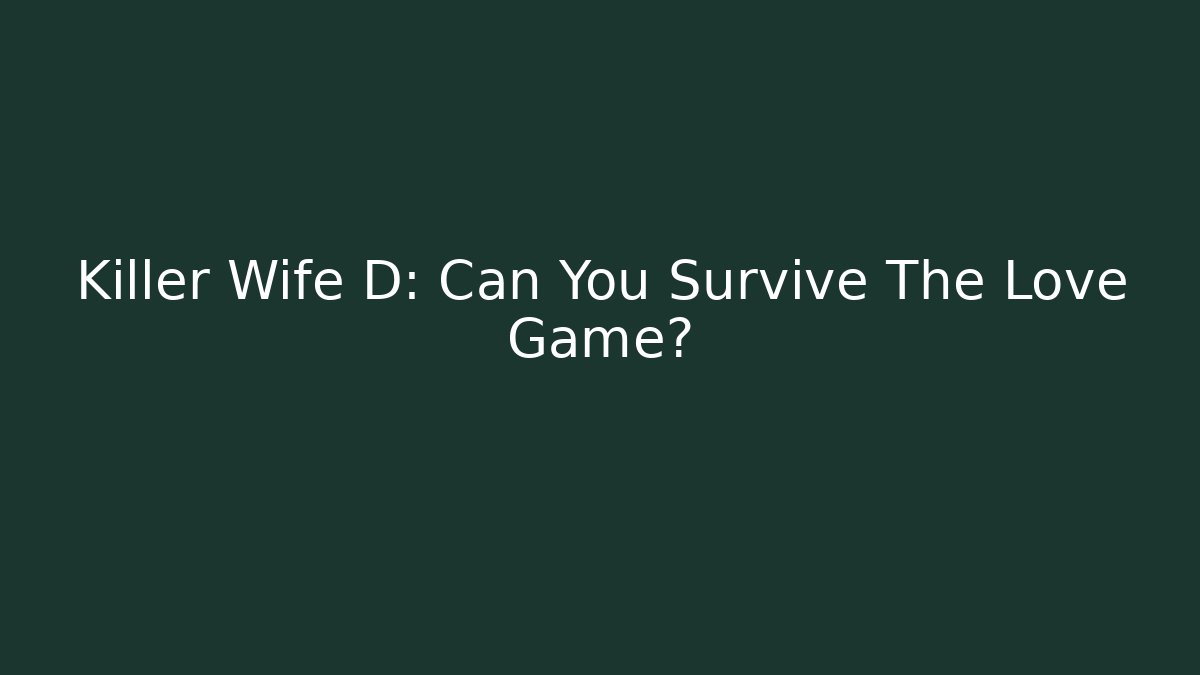 Killer Wife D: Can You Survive The Love Game?