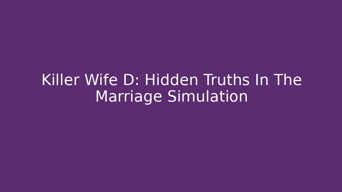 Killer Wife D: Hidden Truths In The Marriage Simulation