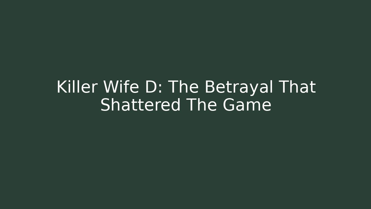 Killer Wife D: The Betrayal That Shattered The Game