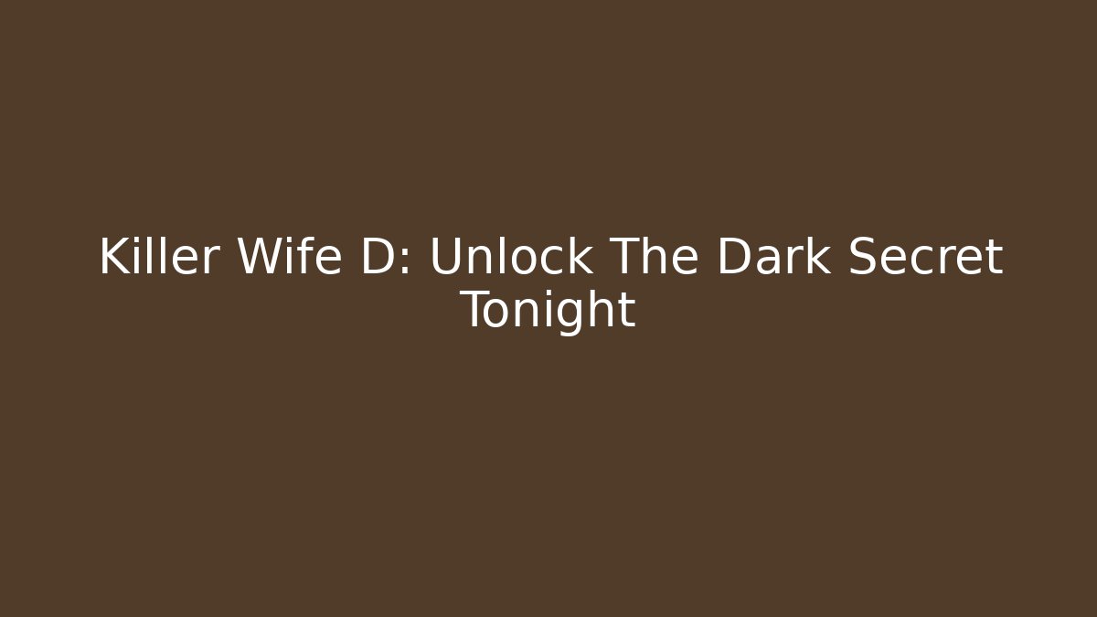 Killer Wife D: Unlock The Dark Secret Tonight