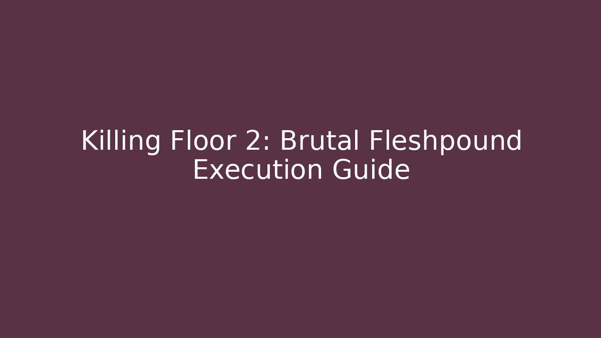 Killing Floor 2: Brutal Fleshpound Execution Guide