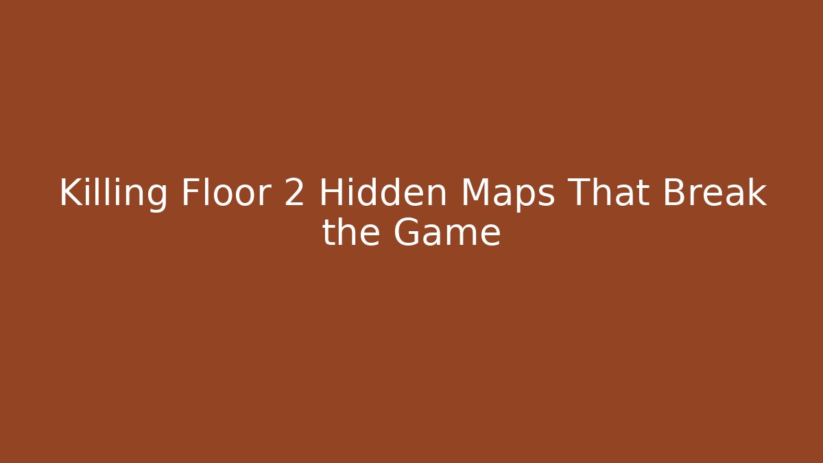 Killing Floor 2 Hidden Maps That Break the Game - Felix Cat Insurance