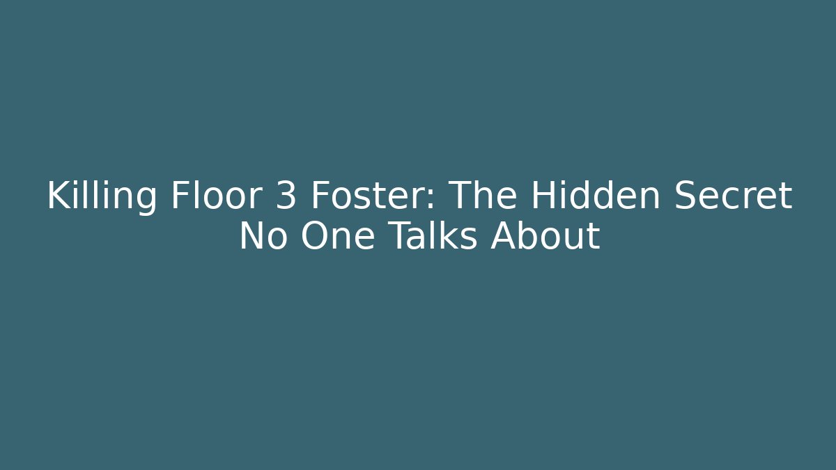 Killing Floor 3 Foster: The Hidden Secret No One Talks About